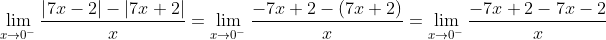 \lim_{x\to0^-}\frac{\left|7x-2\right|-\left|7x+2\right|}{x}=\lim_{x\to0^-}\frac{-7x+2-(7x+2)}{x}=\lim_{x\to0^-}\frac{-7x+2-7x-2}{x}