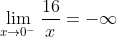 \lim_{x\to0^-}\frac{16}{x}=-\infty
