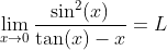 \lim_{x\to0}\frac{\sin^2(x)}{\tan(x)-x}=L