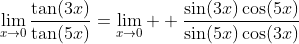 \lim_{x\to0}\frac{\tan(3x)}{\tan(5x)}=\lim_{x\to0}  \frac{\sin(3x)\cos(5x)}{\sin(5x)\cos(3x)}