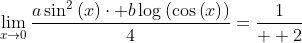 \lim_{x\to0}\frac{a\sin^2\left(x\right)\cdot b\log\left(\cos\left(x\right)\right)}{4}=\frac{1}{  2}