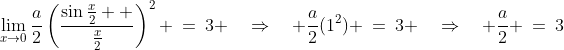 \lim_{x\to0}\frac{a}{2}\left(\frac{\sin\frac{x}{2}  }{\frac{x}{2}}\right)^2 \:=\:3 \quad\Rightarrow\quad \frac{a}{2}(1^2) \:=\:3 \quad\Rightarrow\quad \frac{a}{2} \:=\:3