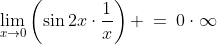 \lim_{x\to0}\left(\sin2x\cdot\frac{1}{x}\right) \:=\:0\cdot\infty