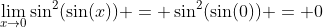 \lim_{x\to0}\sin^2(\sin(x)) = \sin^2(\sin(0)) = 0