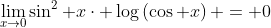 \lim_{x\to0}\sin^2 x\cdot \log\left(\cos x\right) = 0