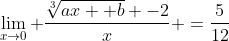 \lim_{x\to0} \frac{\sqrt[3]{ax +b} -2}{x} =\frac{5}{12}