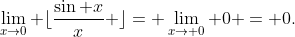 \lim_{x\to0} \lfloor{\frac{\sin x}{x} \rfloor}= \lim_{x\to 0} 0 = 0.