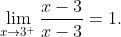 \lim_{x\to3^+}\frac{x-3}{x-3}=1.