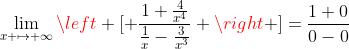 \lim_{x \mapsto \infty}\left [ \frac{1+\frac{4}{x^4}}{\frac{1}{x}-\frac{3}{x^3}} \right ]=\frac{1+0}{0-0}