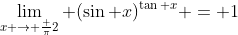 \lim_{x \rightarrow \frac {\pi}{2}} (\sin x)^{\tan x} = 1