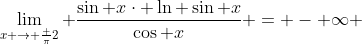 \lim_{x \rightarrow \frac {\pi}{2}} \frac{\sin x\cdot \ln \sin x}{\cos x} = - \infty 