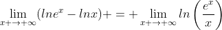 \lim_{x \rightarrow \infty}(lne^x-lnx) = \lim_{x \rightarrow \infty}ln\left(\frac{e^x}{x}\right)