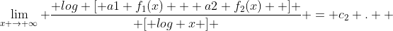 \lim_{x \rightarrow \infty} \frac{ log [ a1 f_1(x) + a2 f_2(x)  ] }{ [ log x ] } = c_2 .  