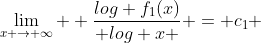 \lim_{x \rightarrow \infty}  \frac{log f_1(x)}{ log x } = c_1 