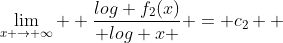 \lim_{x \rightarrow \infty}  \frac{log f_2(x)}{ log x } = c_2  