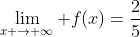 \lim_{x \rightarrow \infty} f(x)=\frac{2}{5}