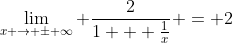 \lim_{x \rightarrow \pm \infty} \frac{2}{1 + \frac{1}{x}} = 2