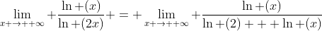 \lim_{x \rightarrow +\infty} \frac{\ln (x)}{\ln (2x)} = \lim_{x \rightarrow +\infty} \frac{\ln (x)}{\ln (2) + \ln (x)}