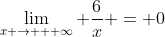\lim_{x \rightarrow + \infty} \frac{6}{x} = 0