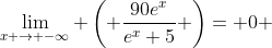 \lim_{x \rightarrow -\infty} \left( \dfrac{90e^x}{e^x+5} \right)= 0 ~\implies~ \boxed{y = 0}