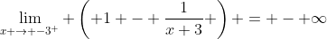 \lim_{x \rightarrow -3^+} \left( 1 - \frac{1}{x+3} \right) = - \infty