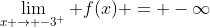 \lim_{x \rightarrow -3^+} f(x) = -\infty