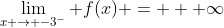 \lim_{x \rightarrow -3^-} f(x) = + \infty