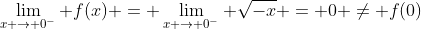 \lim_{x \rightarrow 0^-} f(x) = \lim_{x \rightarrow 0^-} \sqrt{-x} = 0 \ne f(0)