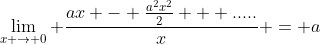 \lim_{x \rightarrow 0} \frac{ax - \frac{a^2x^2}{2} + .....}{x} = a