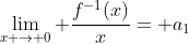 \lim_{x \rightarrow 0} \frac{f^{-1}(x)}{x}= a_{1}