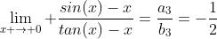 \lim_{x \rightarrow 0} \frac{sin(x)-x}{tan(x)-x}=\frac{a_3}{b_3}=-\frac{1}{2}