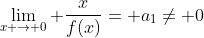 \lim_{x \rightarrow 0} \frac{x}{f(x)}= a_{1}\ne 0