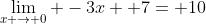 \lim_{x \rightarrow 0} -3x+ 7= 10