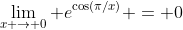 \lim_{x \rightarrow 0} e^{\cos(\pi/x)} = 0
