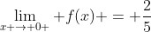 \lim_{x \rightarrow 0+} f(x) = \frac{2}{5}