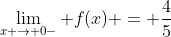 \lim_{x \rightarrow 0-} f(x) = \frac{4}{5}