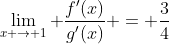 \lim_{x \rightarrow 1} \frac{f'(x)}{g'(x)} = \frac{3}{4}