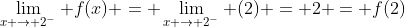 \lim_{x \rightarrow 2^-} f(x) = \lim_{x \rightarrow 2^-} (2) = 2 = f(2)