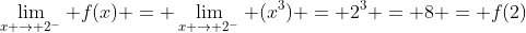 \lim_{x \rightarrow 2^-} f(x) = \lim_{x \rightarrow 2^-} (x^3) = 2^3 = 8 = f(2)
