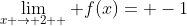 \lim_{x \rightarrow 2 +} f(x)= -1