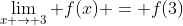 \lim_{x \rightarrow 3} f(x) = f(3)