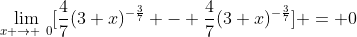 \lim_{x \to \0}[\frac{4}{7}(3+x)^{-\frac{3}{7}} - \frac{4}{7}(3+x)^{-\frac{3}{7}}] = 0
