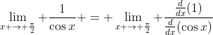 \lim_{x \to \frac{\pi}{2}} \frac{1}{\cos{x}} = \lim_{x \to \frac{\pi}{2}} \frac{\frac{d}{dx}(1)}{\frac{d}{dx}(\cos{x})}