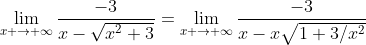 \lim_{x \to \infty}\frac{-3}{x-\sqrt{x^2+3}}=\lim_{x \to \infty}\frac{-3}{x-x\sqrt{1+3/x^2}}