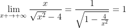 \lim_{x \to \infty}\frac{x}{\sqrt{x^2}-4}=\frac{1}{\sqrt{1-\frac{4}{x^2}}}=1