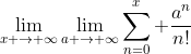 \lim_{x \to \infty}\lim_{a \to \infty}\sum_{n=0}^x \frac{a^n}{n!}