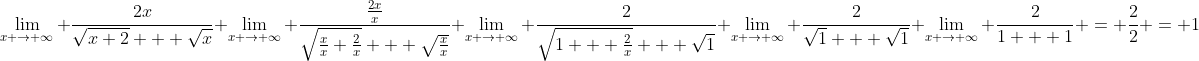 \lim_{x \to \infty} \frac{2x}{\sqrt{x+2} + \sqrt{x}}\\\\\\ \lim_{x \to \infty} \frac{\frac{2x}{x}}{\sqrt{\frac{x}{x}+\frac{2}{x}} + \sqrt{\frac{x}{x}}}\\\\\\ \lim_{x \to \infty} \frac{2}{\sqrt{1 + \frac{2}{x}} + \sqrt{1}}\\\\\\ \lim_{x \to \infty} \frac{2}{\sqrt{1} + \sqrt{1}}\\\\\\ \lim_{x \to \infty} \frac{2}{1 + 1} = \frac{2}{2} = 1\\\\\\