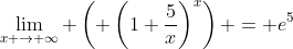 \lim_{x \to \infty} \left( \left(1+\dfrac{5}{x}\right)^x\right) = e^5