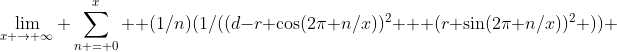 \lim_{x \to \infty} \sum_{n = 0}^x  (1/n)(1/((d-r \cos(2\pi n/x))^2 + (r \sin(2\pi n/x))^2 )) 