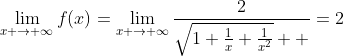 \lim_{x \to \infty}f(x)=\lim_{x \to \infty}\frac{2}{\sqrt{1+\frac{1}{x}+\frac{1}{x^2}}  }=2